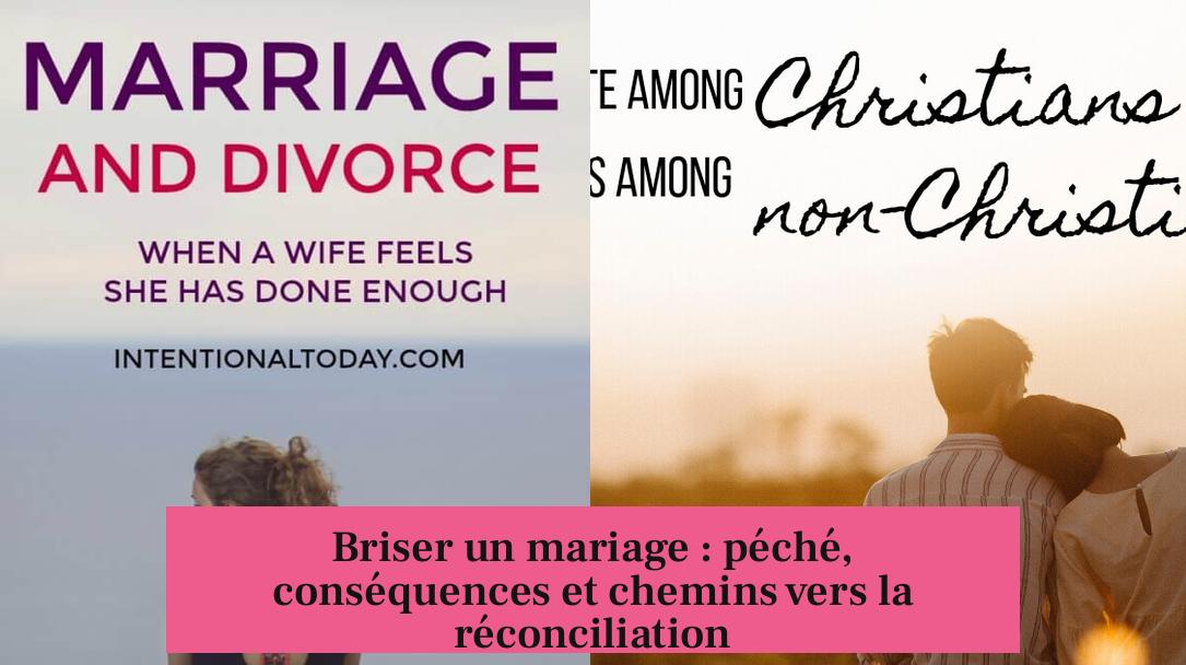 Briser un mariage : péché, conséquences et chemins vers la réconciliation