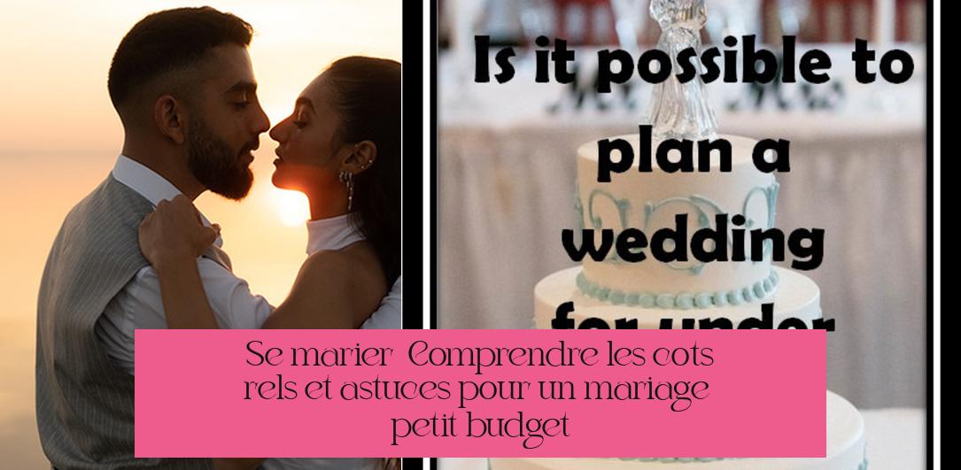 Se marier : Comprendre les coûts réels et astuces pour un mariage à petit budget