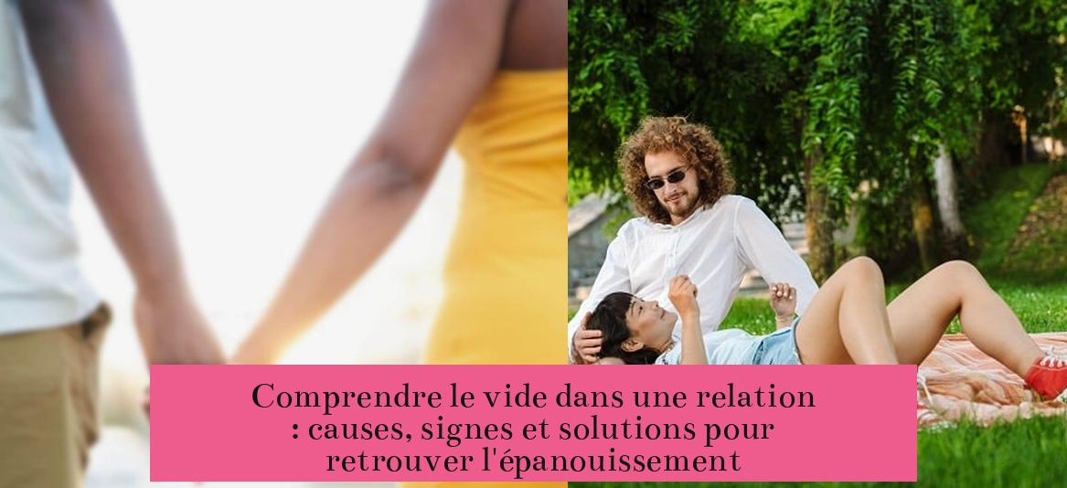 Comprendre le vide dans une relation : causes, signes et solutions pour retrouver l'épanouissement