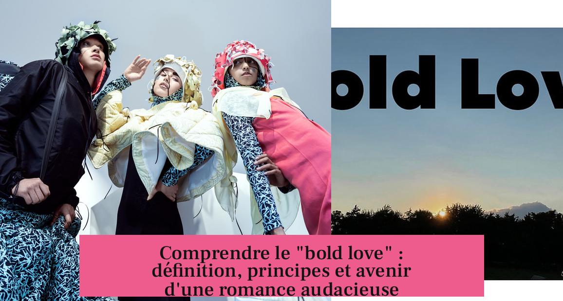Comprendre le "bold love" : définition, principes et avenir d'une romance audacieuse
