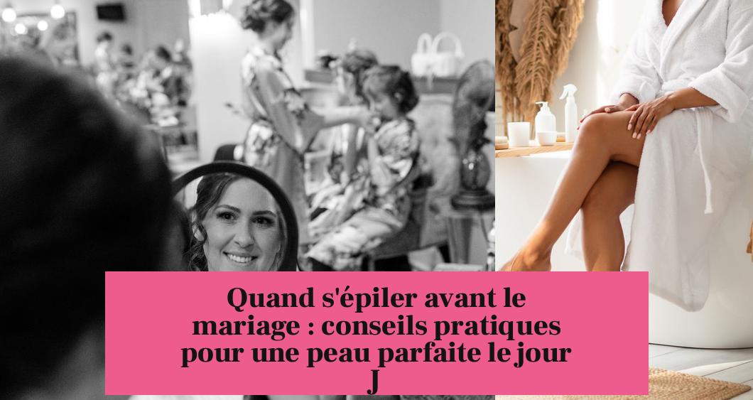 Quand s'épiler avant le mariage : conseils pratiques pour une peau parfaite le jour J
