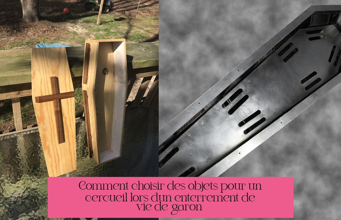 Comment choisir des objets pour un cercueil lors d'un enterrement de vie de garçon ?
