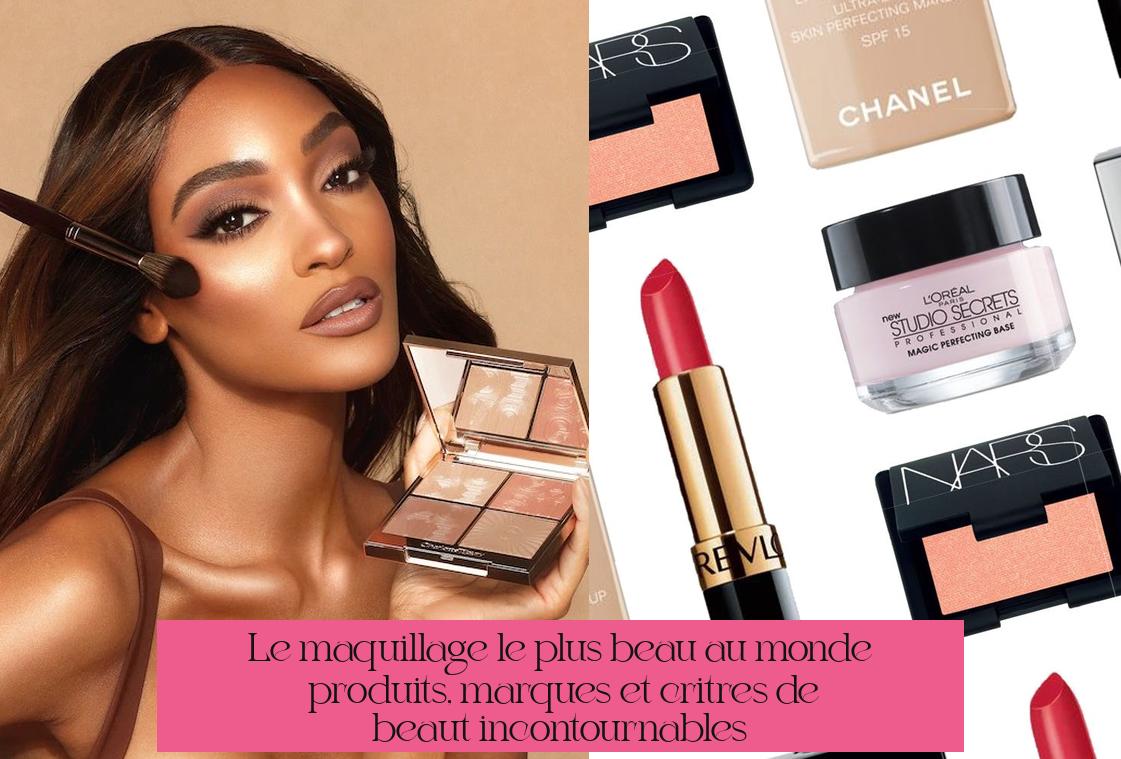 Le maquillage le plus beau au monde : produits, marques et critères de beauté incontournables