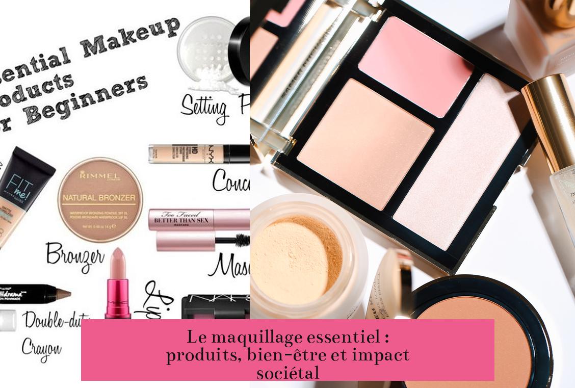Le maquillage essentiel : produits, bien-être et impact sociétal