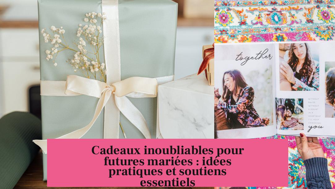 Cadeaux inoubliables pour futures mariées : idées pratiques et soutiens essentiels