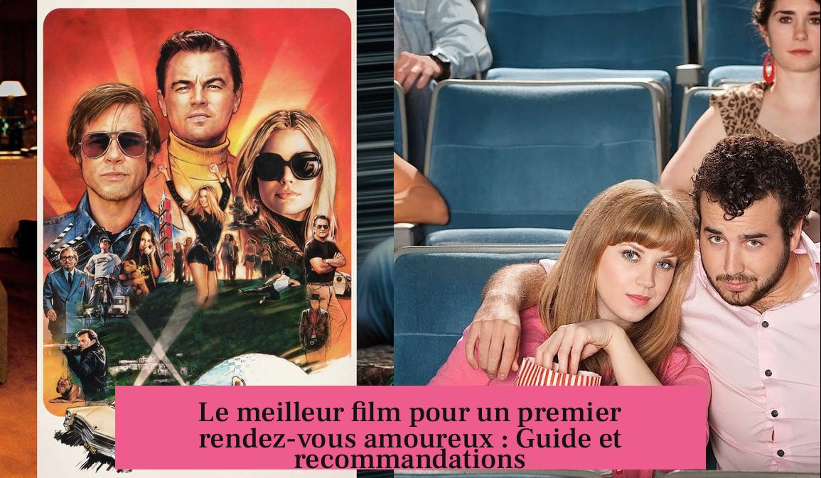 Le meilleur film pour un premier rendez-vous amoureux : Guide et recommandations