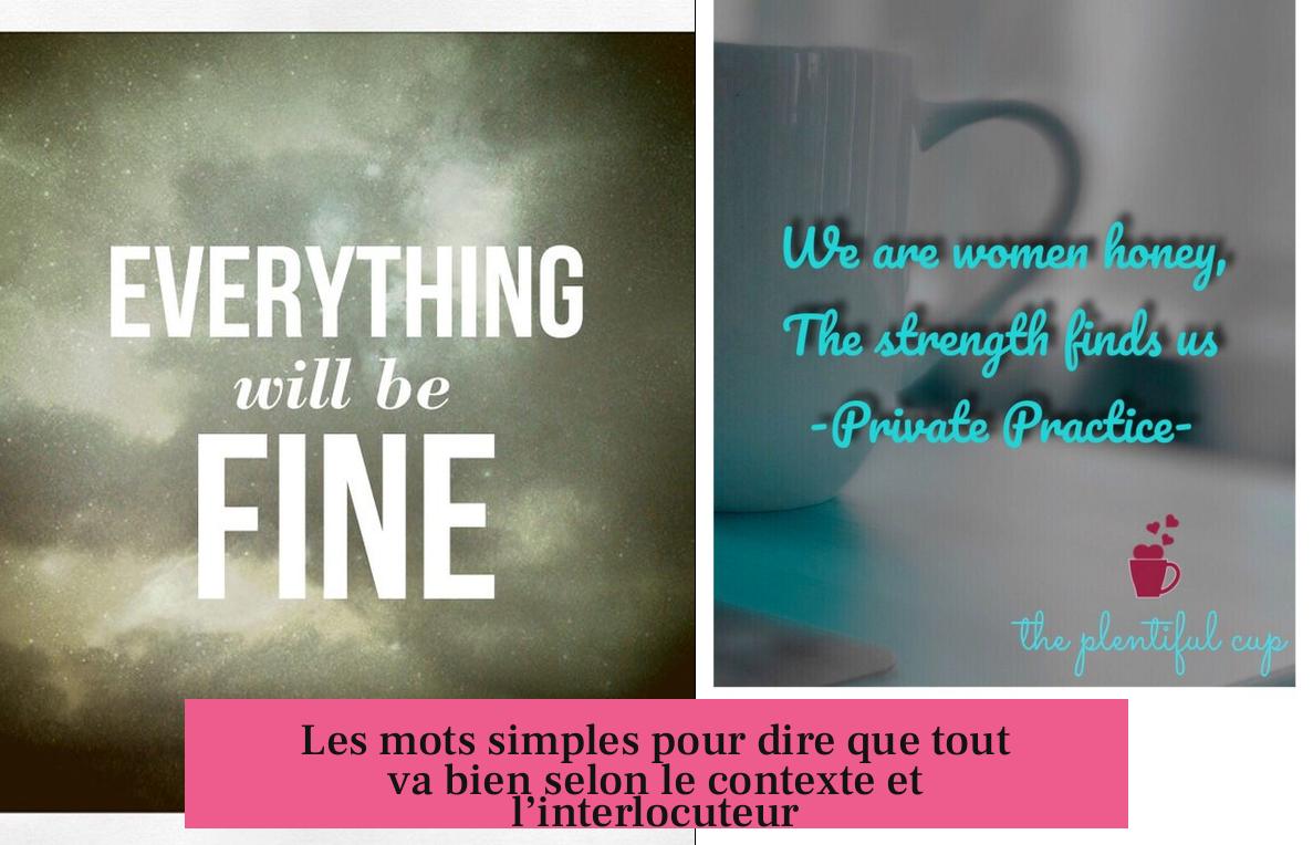 Les mots simples pour dire que tout va bien selon le contexte et l’interlocuteur
