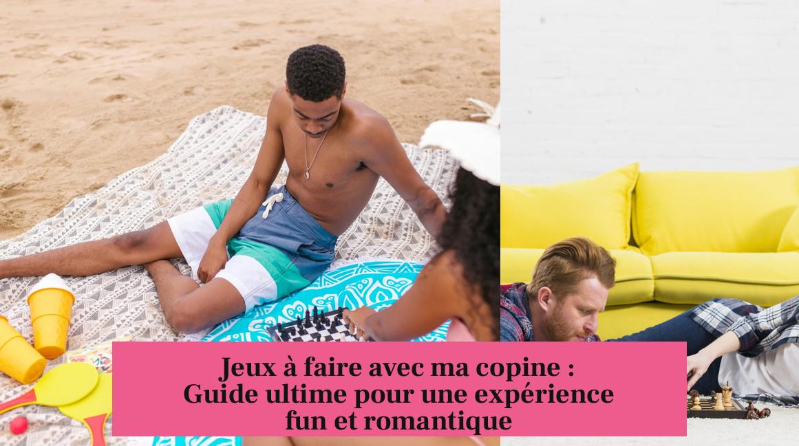 Jeux à faire avec ma copine : Guide ultime pour une expérience fun et romantique