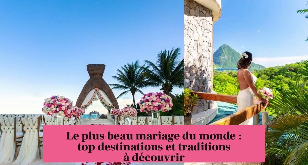 Le plus beau mariage du monde : top destinations et traditions à découvrir