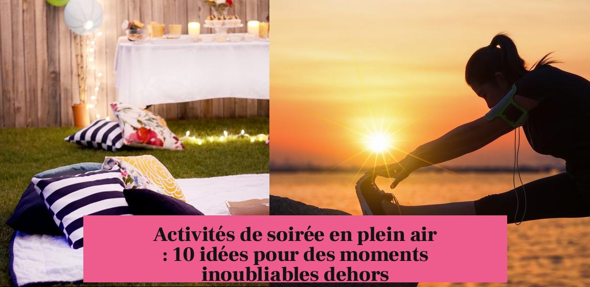 Activités de soirée en plein air : 10 idées pour des moments inoubliables dehors