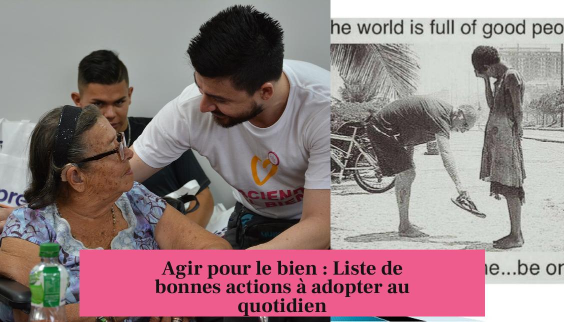 Agir pour le bien : Liste de bonnes actions à adopter au quotidien