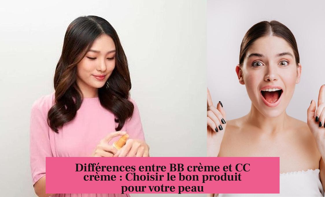 Différences entre BB crème et CC crème : Choisir le bon produit pour votre peau