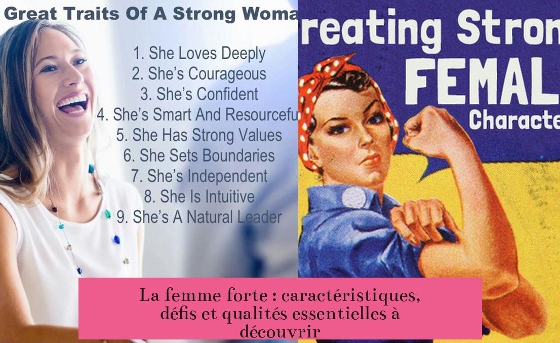 La femme forte : caractéristiques, défis et qualités essentielles à découvrir