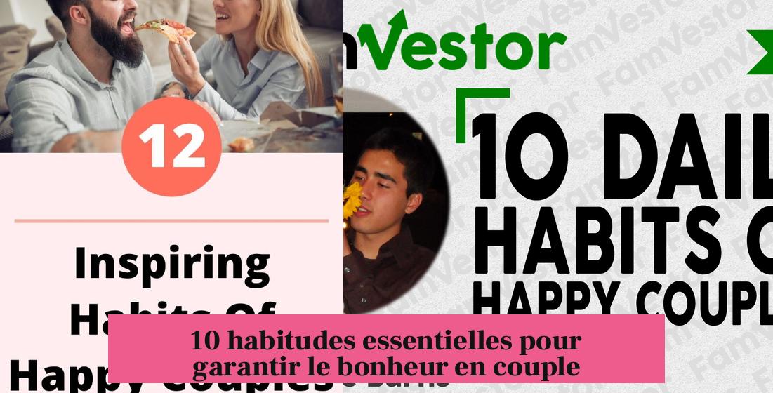 10 habitudes essentielles pour garantir le bonheur en couple