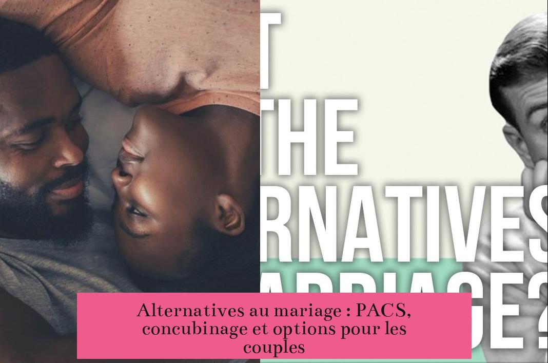 Alternatives au mariage : PACS, concubinage et options pour les couples