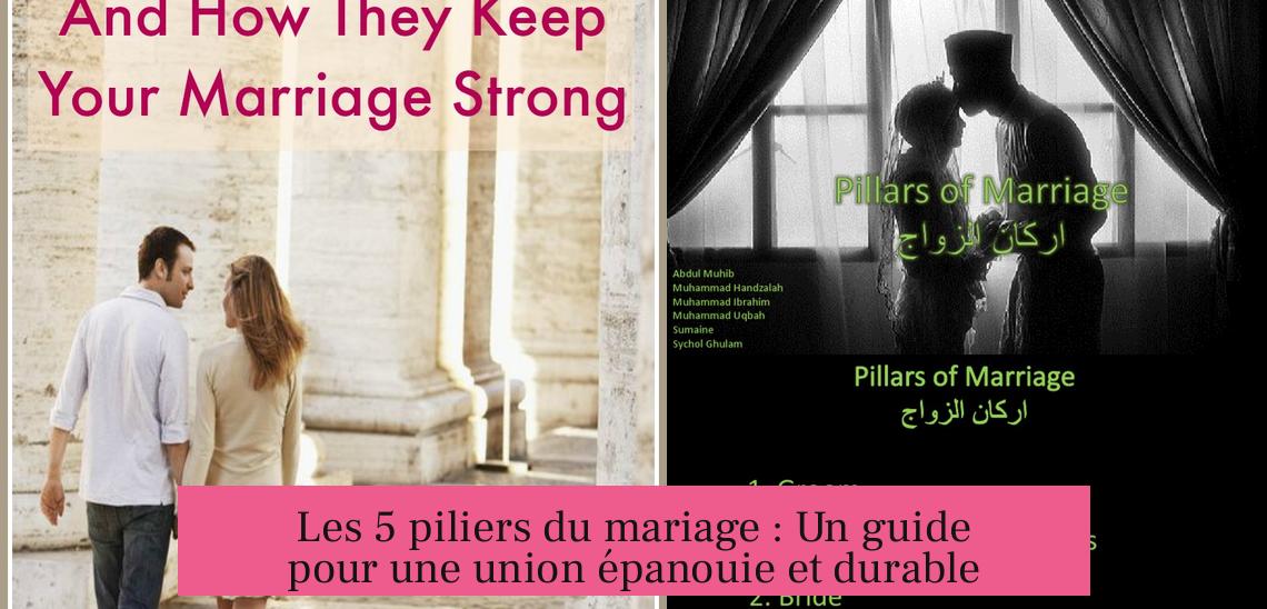 Les 5 piliers du mariage : Un guide pour une union épanouie et durable