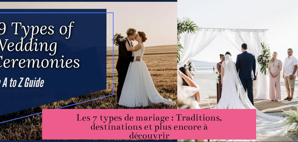 Les 7 types de mariage : Traditions, destinations et plus encore à découvrir