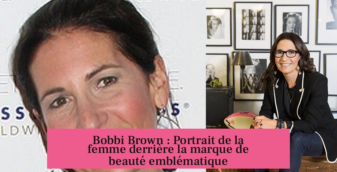Bobbi Brown : Portrait de la femme derrière la marque de beauté emblématique