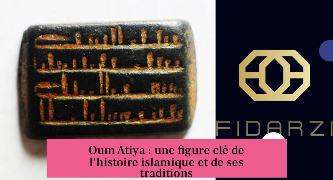Oum Atiya : une figure clé de l'histoire islamique et de ses traditions