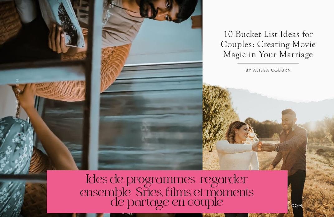 Idées de programmes à regarder ensemble : Séries, films et moments de partage en couple