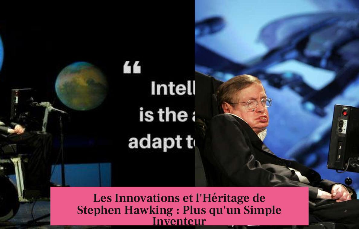 Les Innovations et l'Héritage de Stephen Hawking : Plus qu'un Simple Inventeur