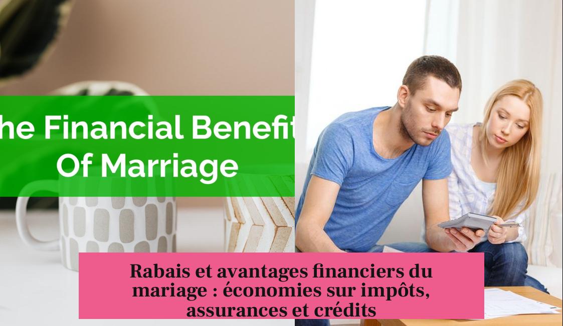 Rabais et avantages financiers du mariage : économies sur impôts, assurances et crédits