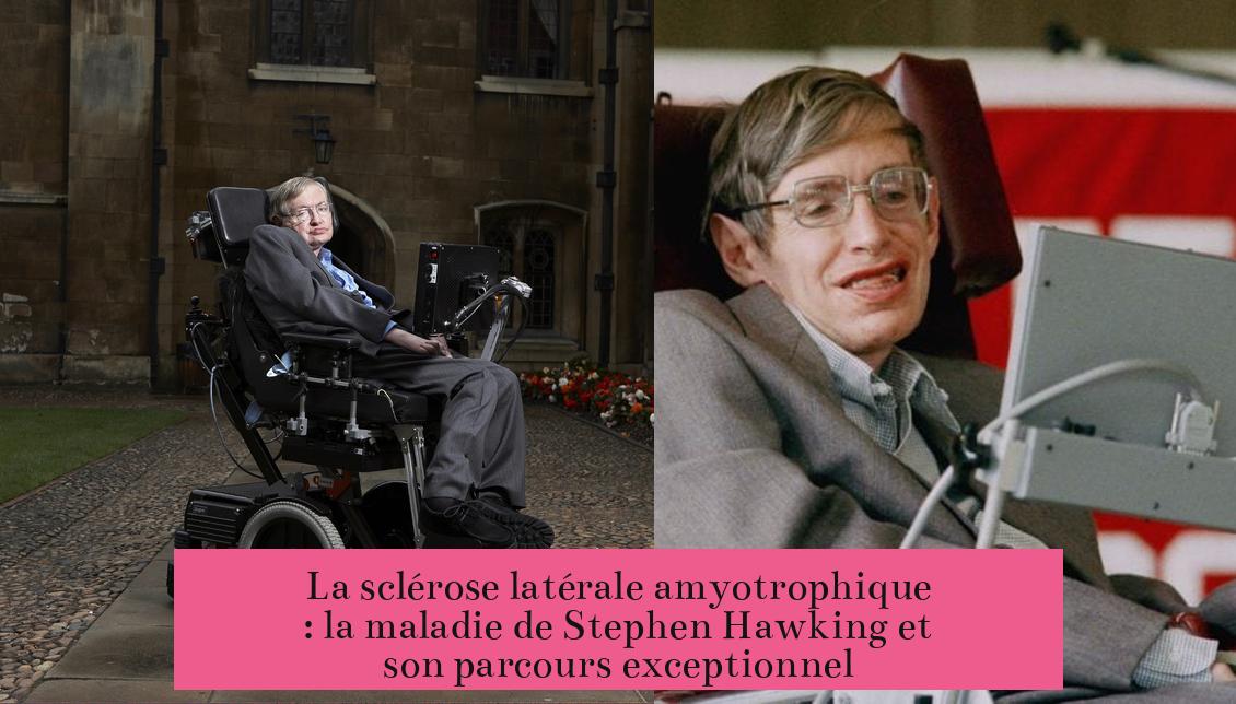 La sclérose latérale amyotrophique : la maladie de Stephen Hawking et son parcours exceptionnel