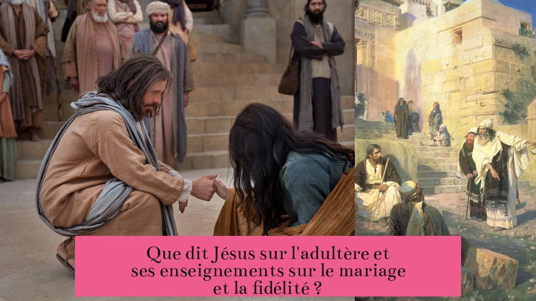 Que dit Jésus sur l'adultère et ses enseignements sur le mariage et la fidélité ?