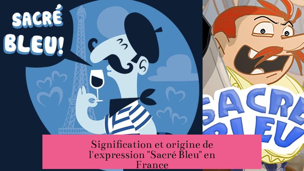 Signification et origine de l'expression "Sacré Bleu" en France