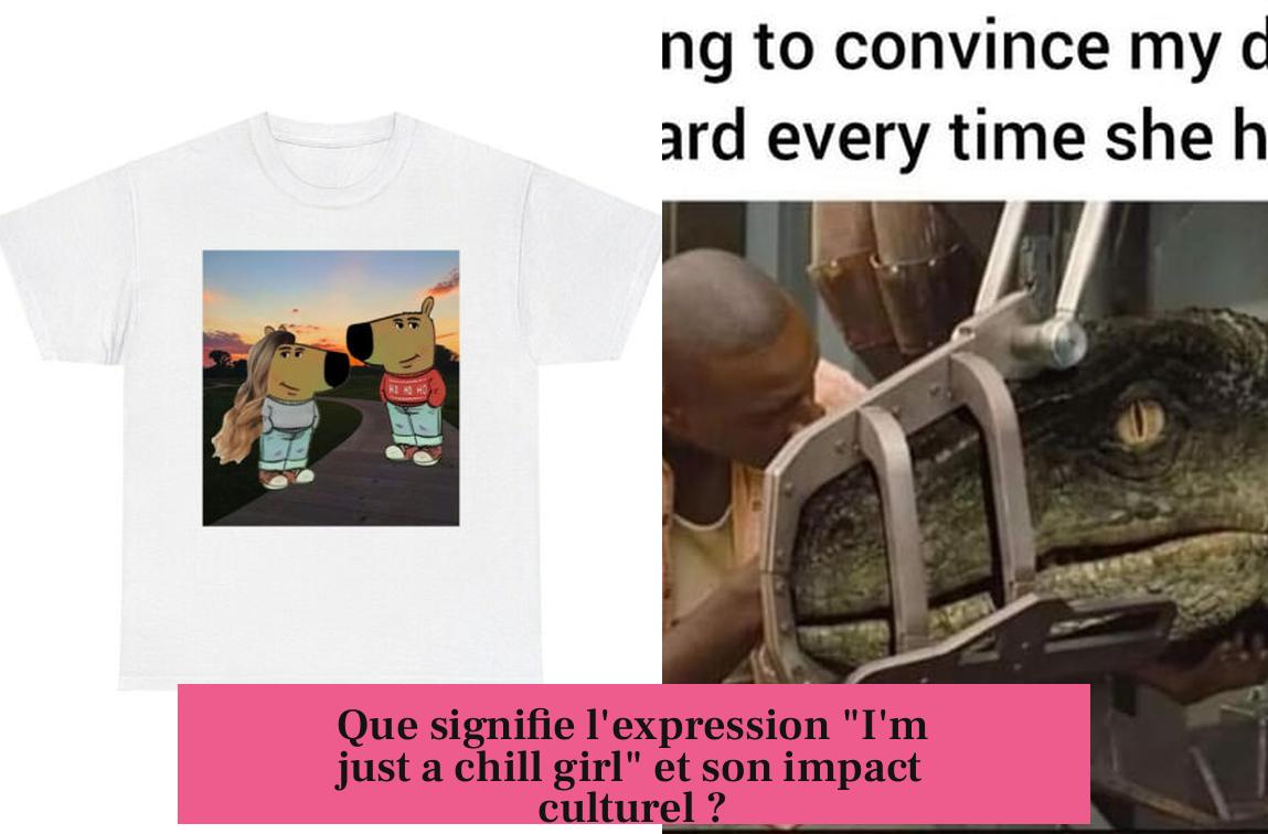 Que signifie l'expression "I'm just a chill girl" et son impact culturel ?