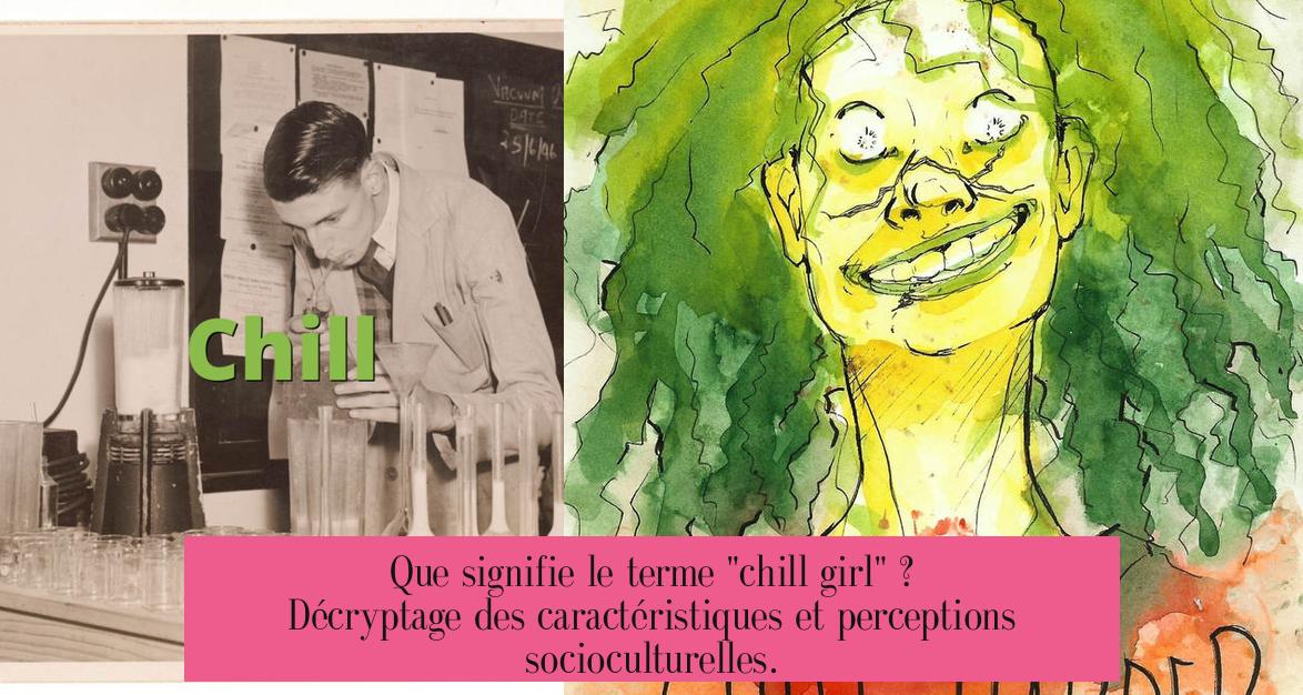 Que signifie le terme "chill girl" ? Décryptage des caractéristiques et perceptions socioculturelles.