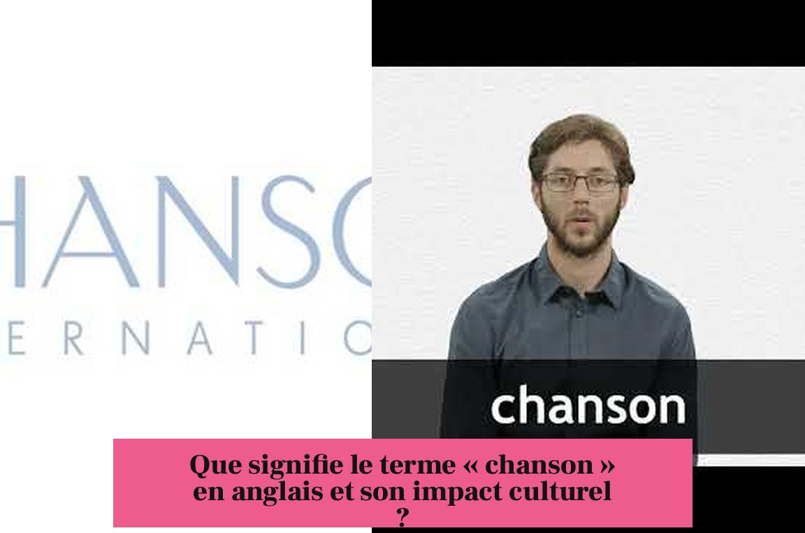 Que signifie le terme « chanson » en anglais et son impact culturel ?