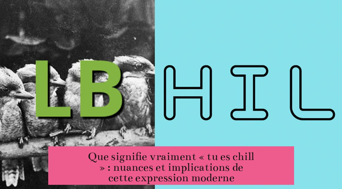 Que signifie vraiment « tu es chill » : nuances et implications de cette expression moderne