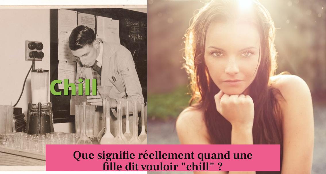 Que signifie réellement quand une fille dit vouloir "chill" ?