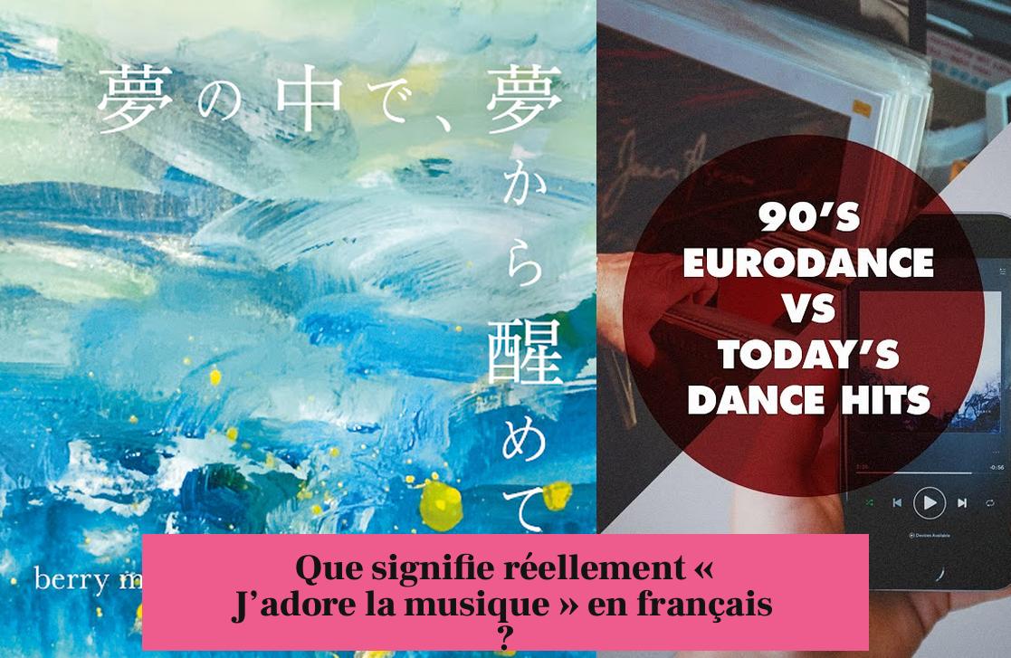 Que signifie réellement « J’adore la musique » en français ?