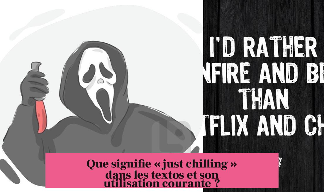 Que signifie « just chilling » dans les textos et son utilisation courante ?