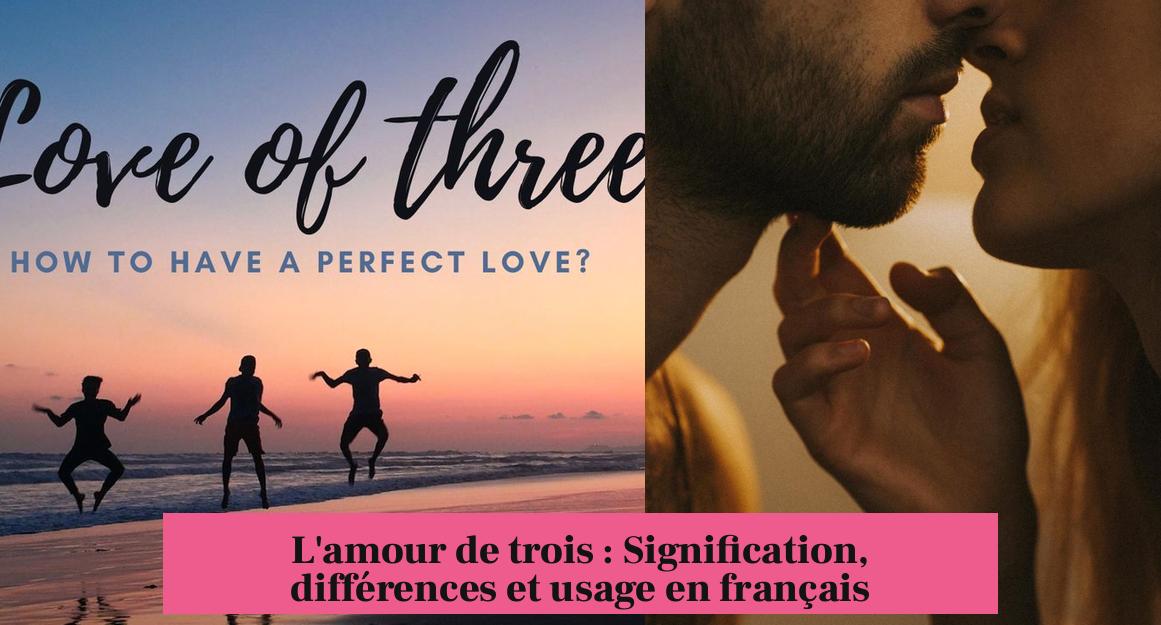 L'amour de trois : Signification, différences et usage en français
