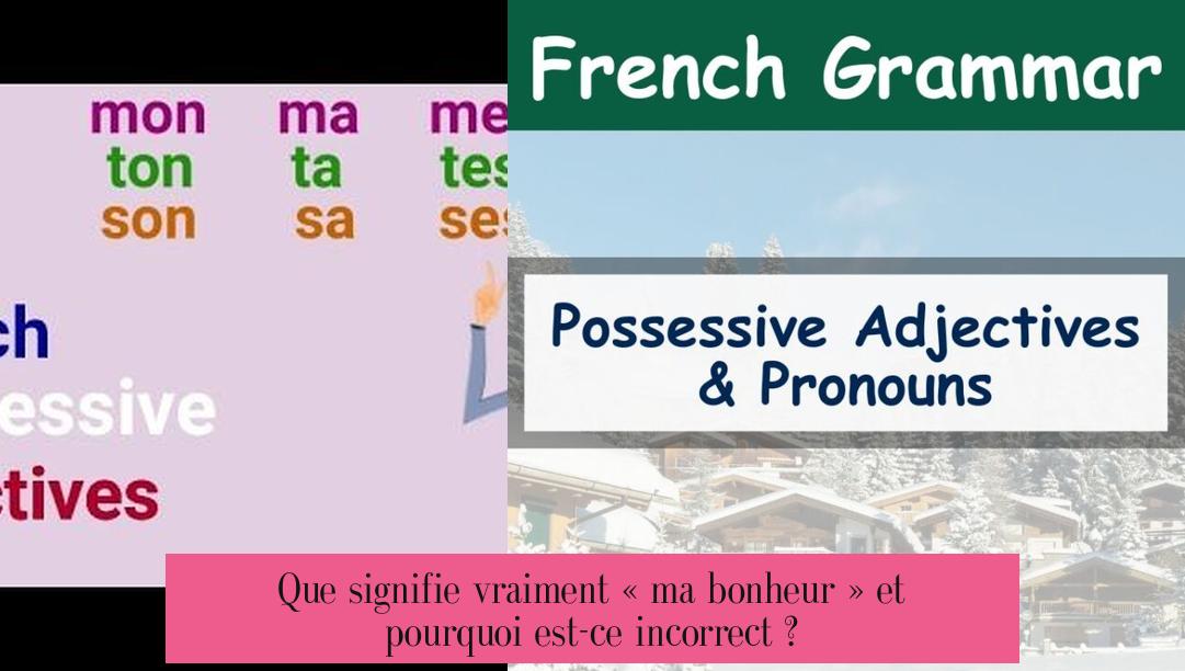 Que signifie vraiment « ma bonheur » et pourquoi est-ce incorrect ?