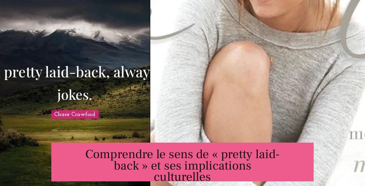 Comprendre le sens de « pretty laid-back » et ses implications culturelles