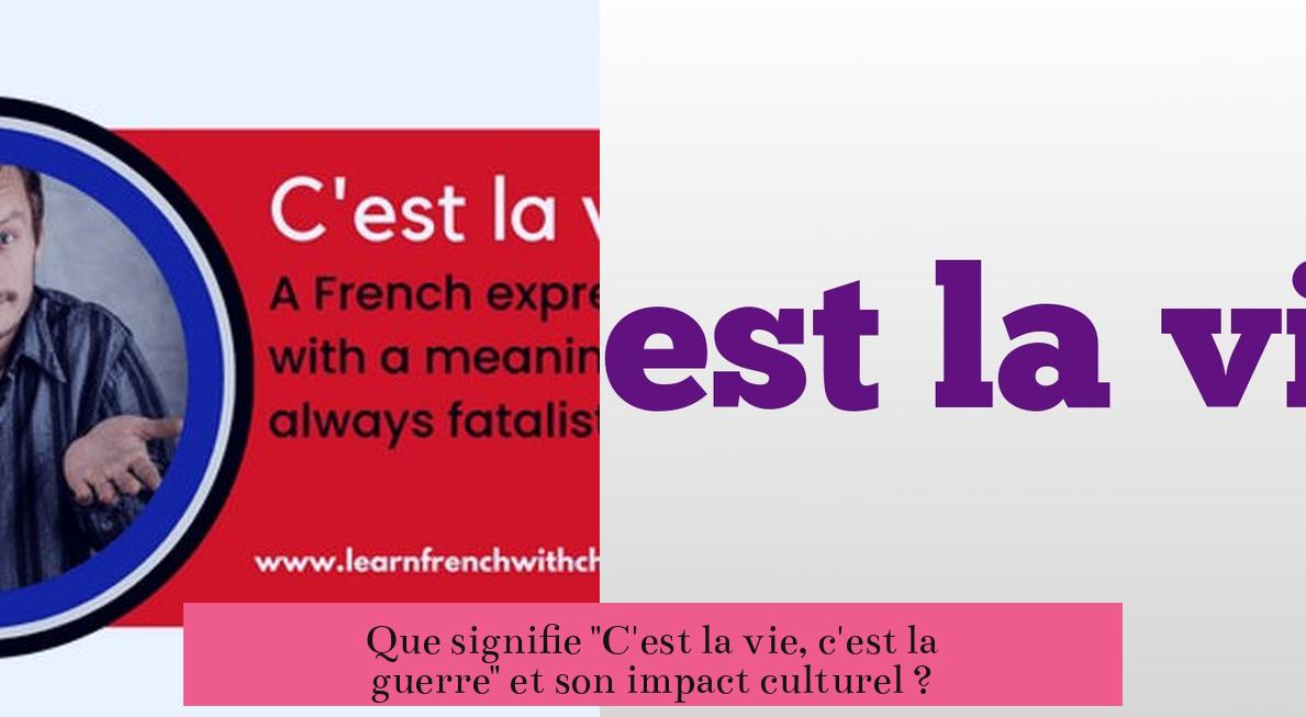 Que signifie "C'est la vie, c'est la guerre" et son impact culturel ?