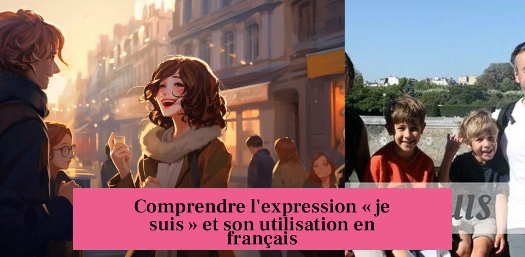 Comprendre l'expression « je suis » et son utilisation en français