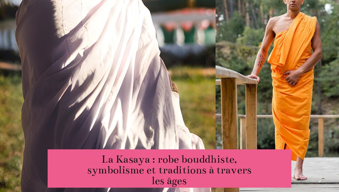 La Kasaya : robe bouddhiste, symbolisme et traditions à travers les âges