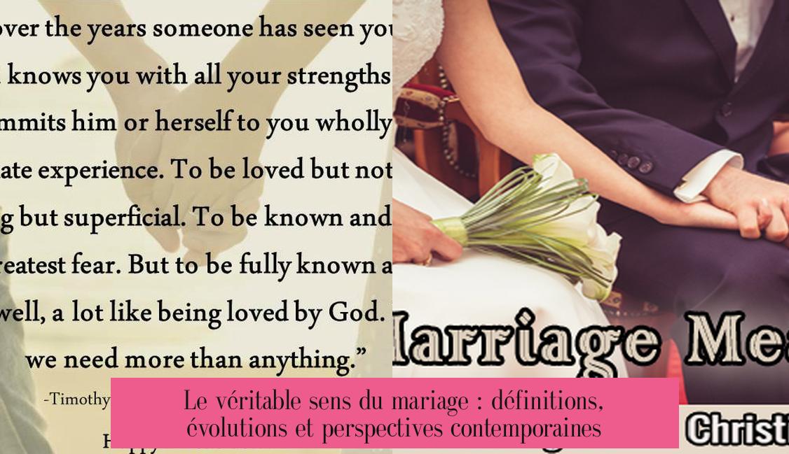 Le véritable sens du mariage : définitions, évolutions et perspectives contemporaines