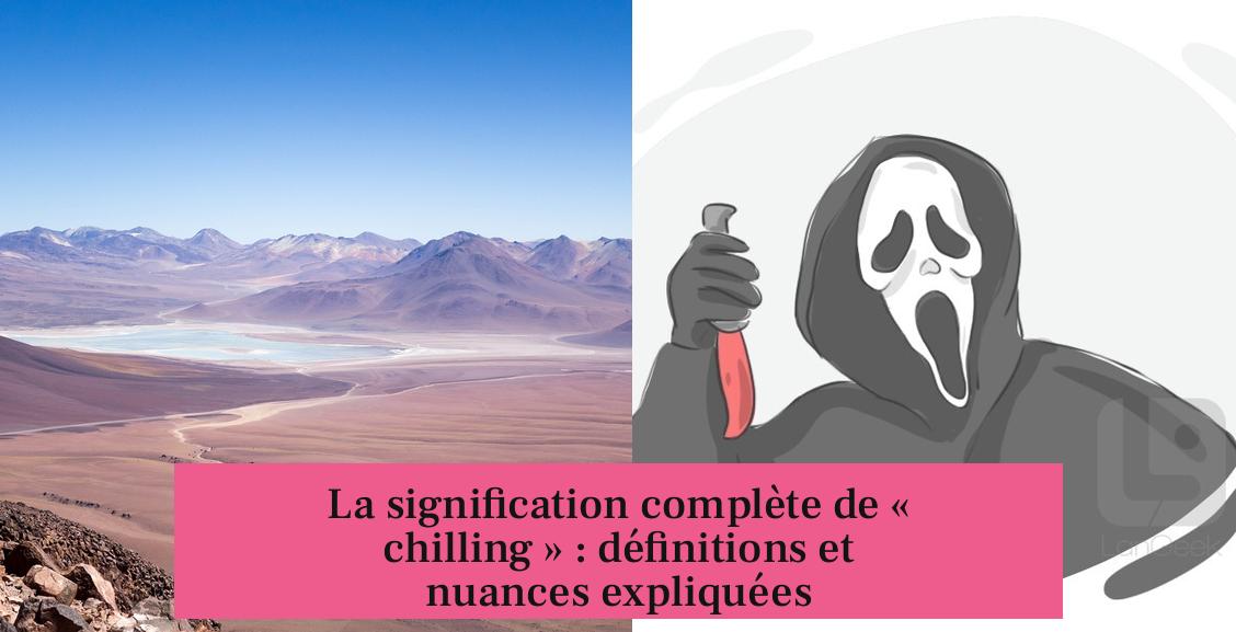 La signification complète de « chilling » : définitions et nuances expliquées