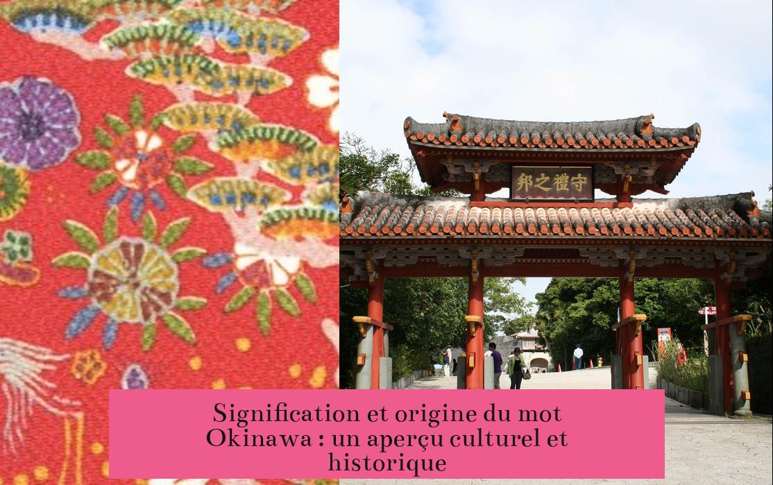 Signification et origine du mot Okinawa : un aperçu culturel et historique
