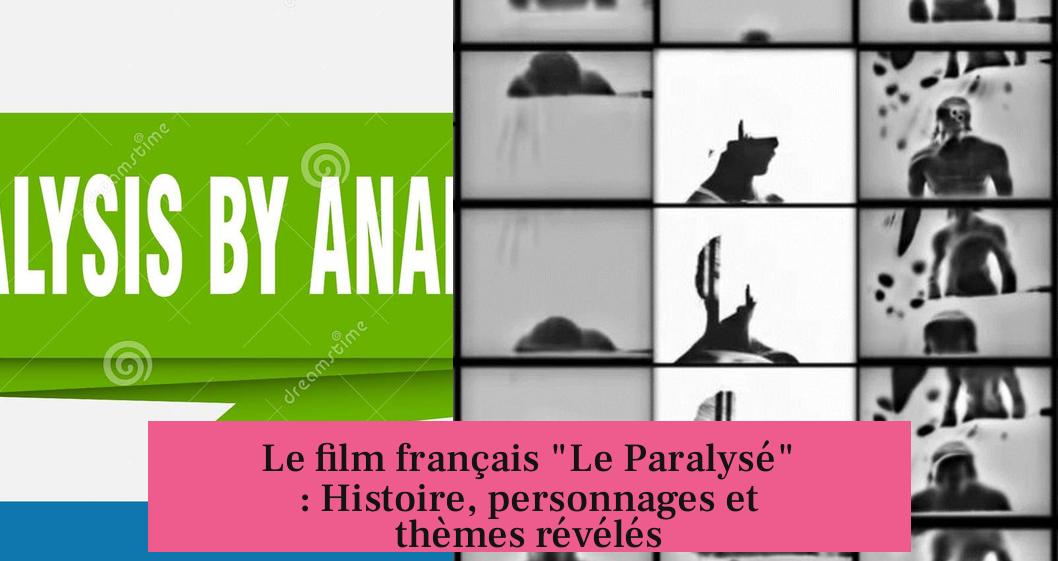 Le film français "Le Paraly­sé" : Histoire, personnages et thèmes révélés