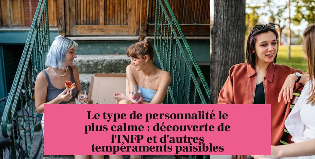 Le type de personnalité le plus calme : découverte de l'INFP et d'autres tempéraments paisibles