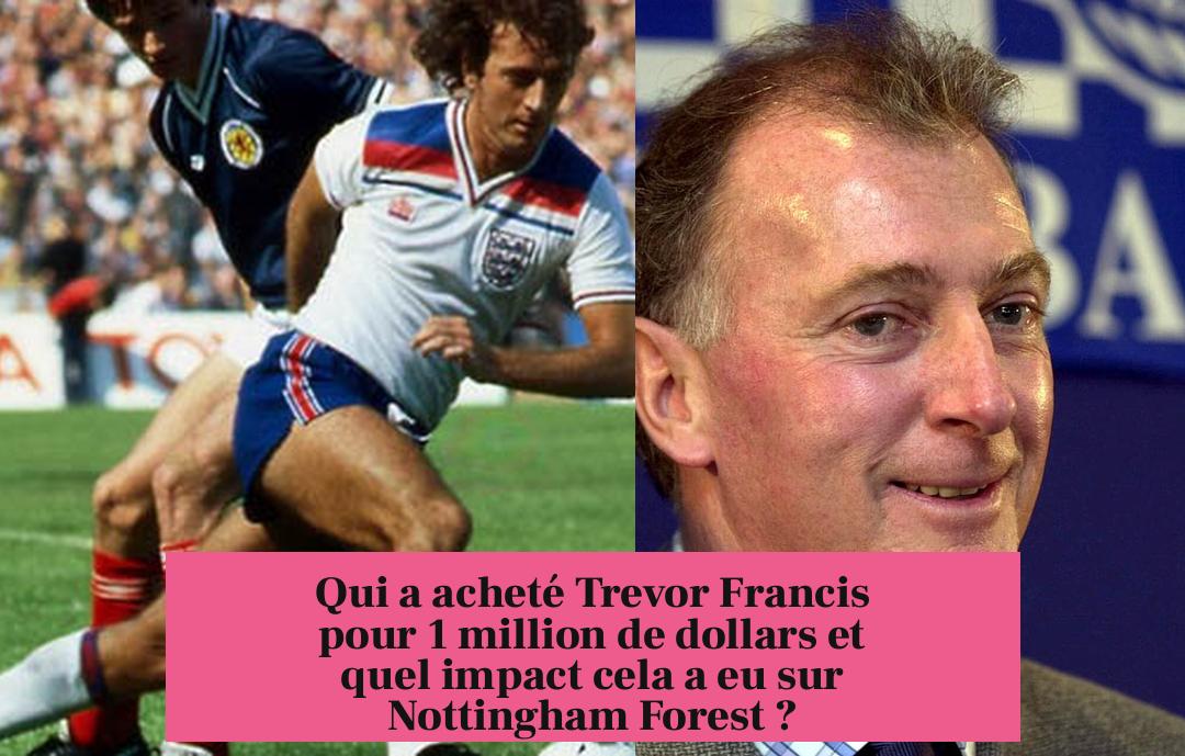 Qui a acheté Trevor Francis pour 1 million de dollars et quel impact cela a eu sur Nottingham Forest ?