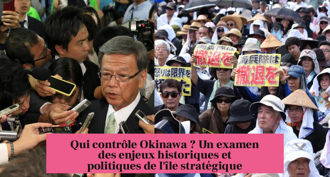 Qui contrôle Okinawa ? Un examen des enjeux historiques et politiques de l'île stratégique