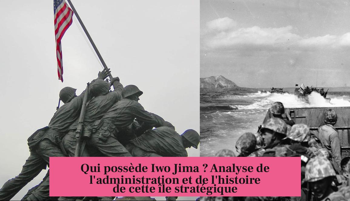 Qui possède Iwo Jima ? Analyse de l'administration et de l'histoire de cette île stratégique